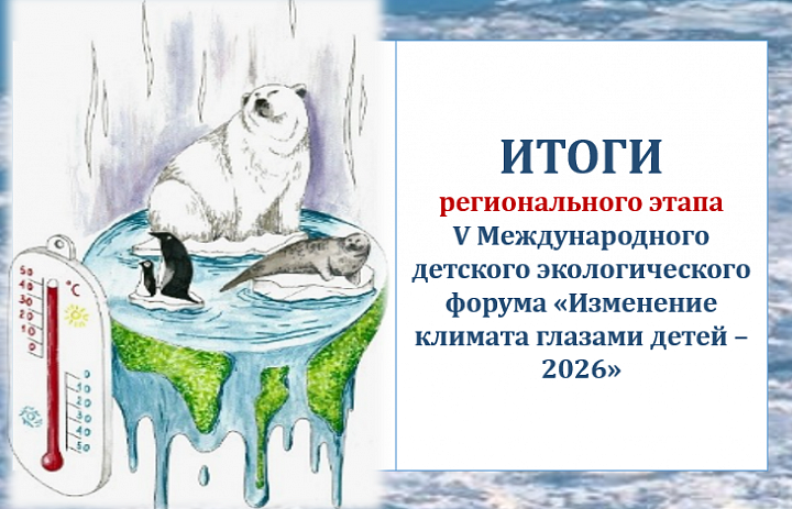 Итоги регионального этапа форума "Изменение климата глазами детей – 2026"